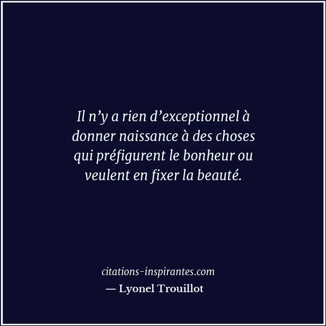 Il n’y a rien d’exceptionnel à donner naissance à des choses qui préfigurent le... Citation de Lyonel Trouillot