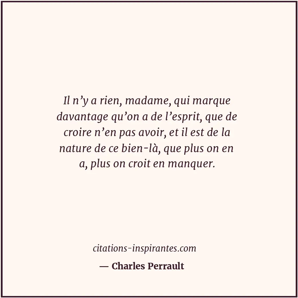 Il n’y a rien, madame, qui marque davantage qu’on a de l’esprit, que de croire n... Citation de Charles Perrault