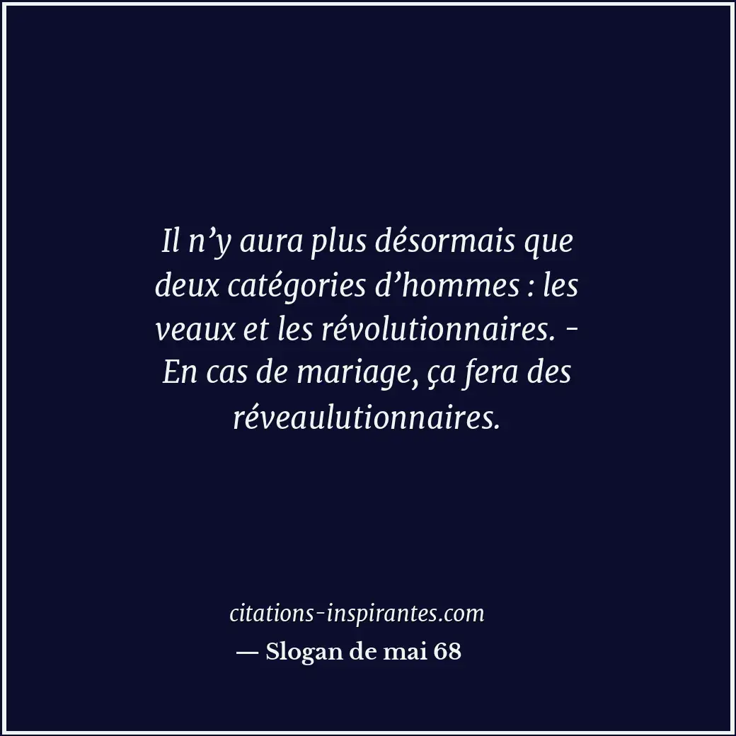 Il n’y aura plus désormais que deux catégories d’hommes : les veaux et les révol... Citation de Slogan de mai 68