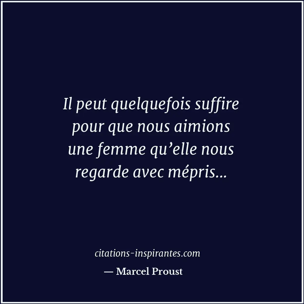 Il peut quelquefois suffire pour que nous aimions une femme qu’elle nous regarde... Citation de Marcel Proust