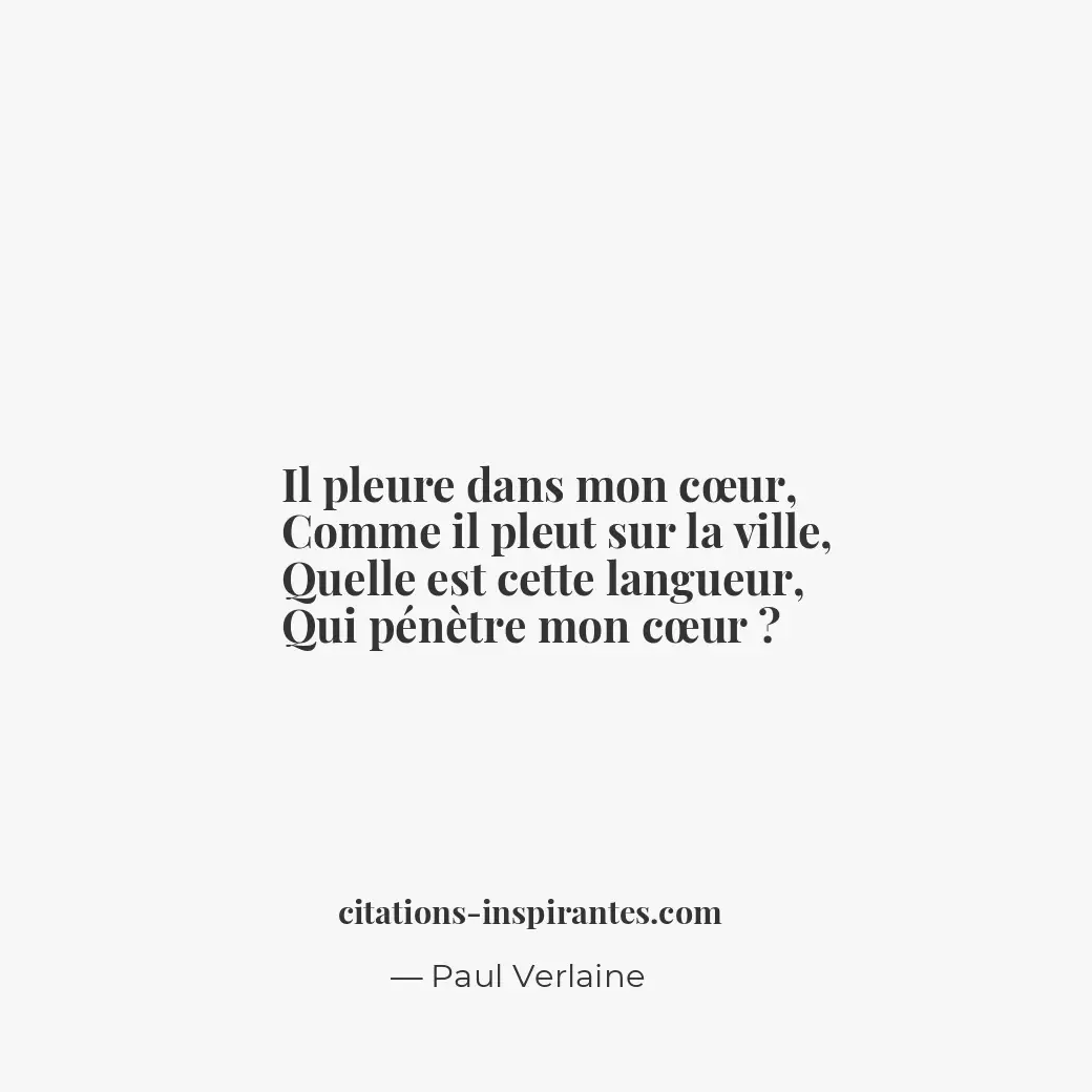 Il pleure dans mon cœur, comme il pleut sur la ville, quelle est cette langueur,... Citation de Paul Verlaine