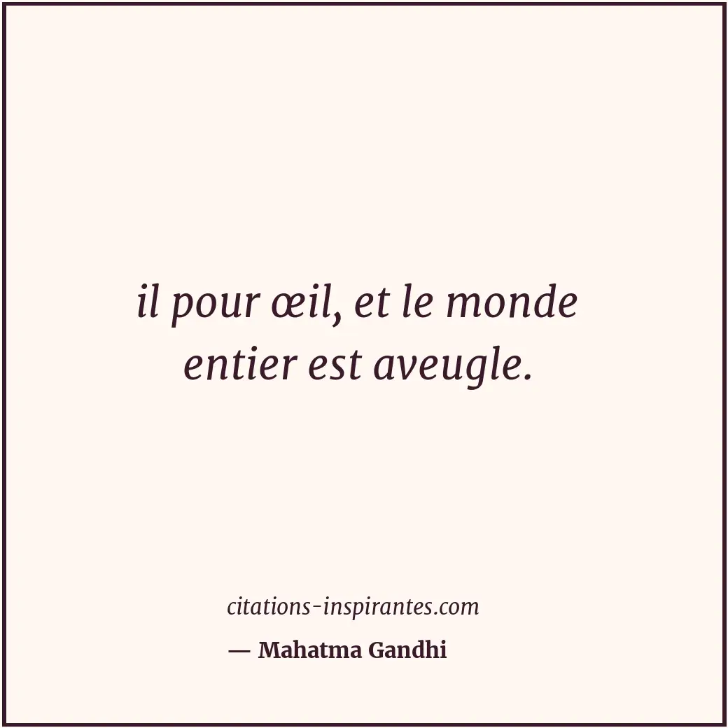 il pour œil, et le monde entier est aveugle. Citation de Mahatma Gandhi