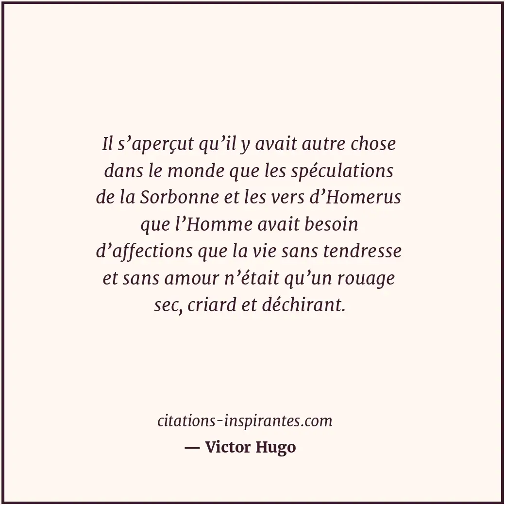 Il s’aperçut qu’il y avait autre chose dans le monde que les spéculations de la... Citation de Victor Hugo