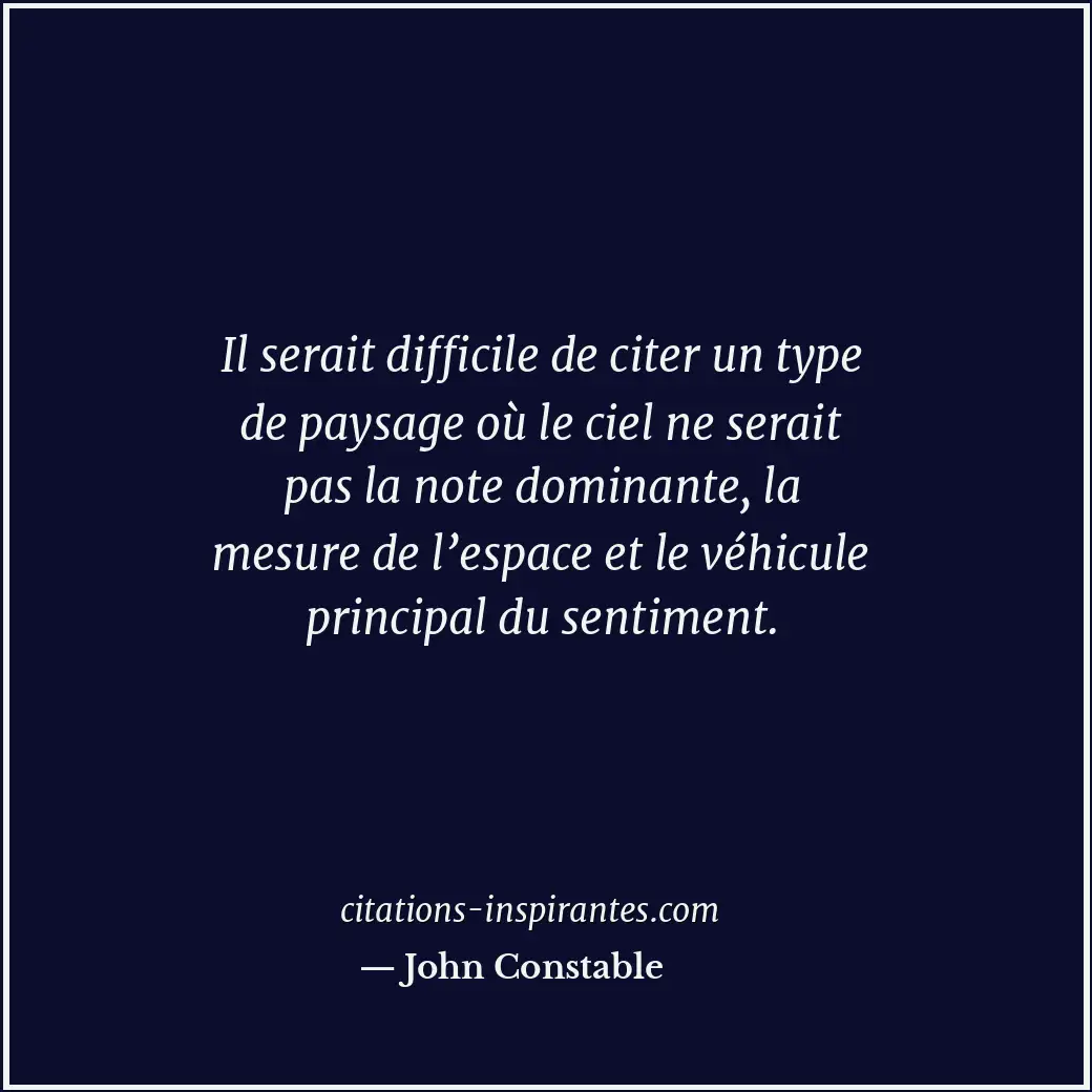 Il serait difficile de citer un type de paysage où le ciel ne serait pas la note... Citation de John Constable