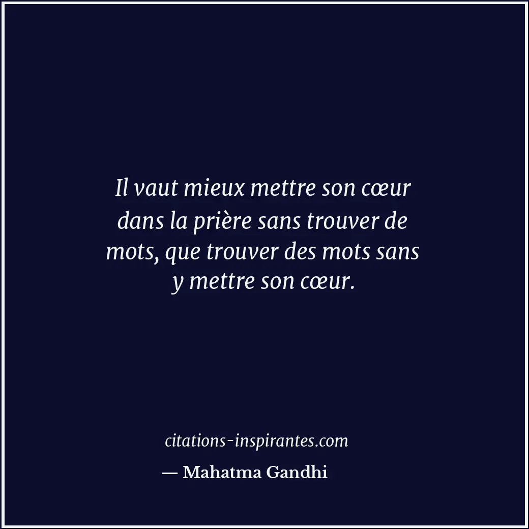 Il vaut mieux mettre son cœur dans la prière sans trouver de mots, que trouver d... Citation de Mahatma Gandhi