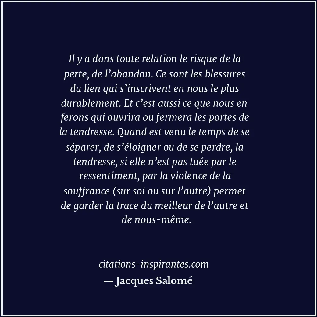 Il y a dans toute relation le risque de la perte, de l’abandon. Ce sont les bles... Citation de Jacques Salomé