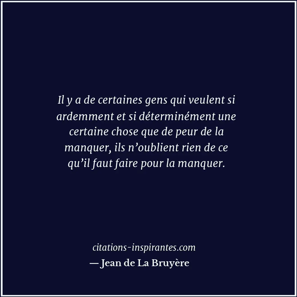 Il y a de certaines gens qui veulent si ardemment et si déterminément une certai... Citation de Jean de La Bruyère