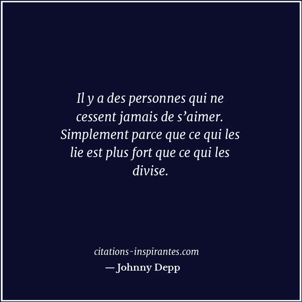 Il y a des personnes qui ne cessent jamais de s’aimer. Simplement parce que ce q... Citation de Johnny Depp