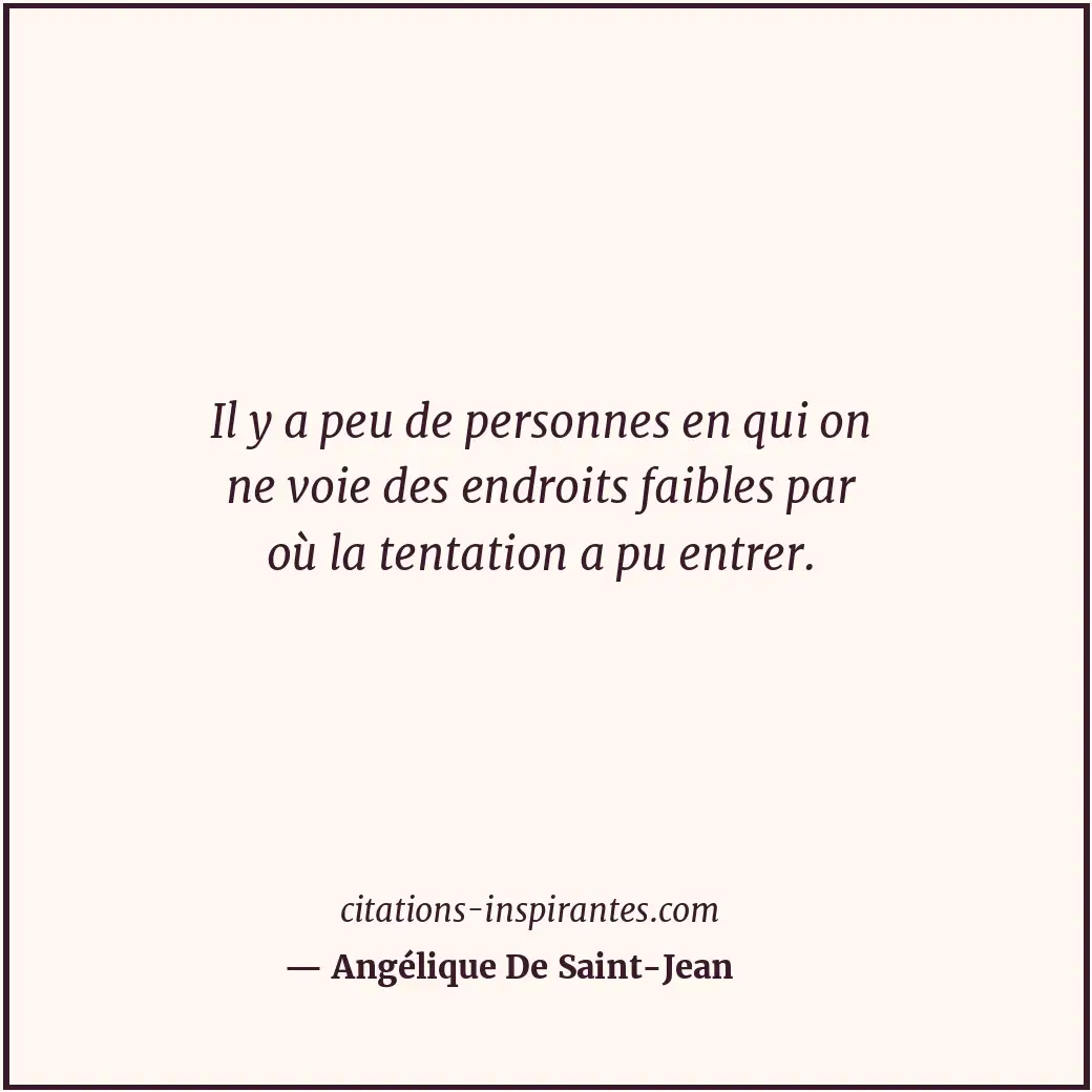 Il y a peu de personnes en qui on ne voie des endroits faibles par où la tentati... Citation de Angélique De Saint-Jean