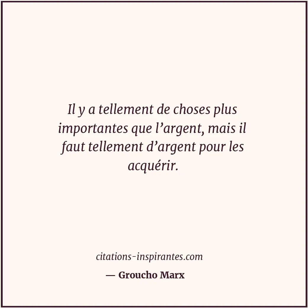 Il y a tellement de choses plus importantes que l’argent, mais il faut tellement... Citation de Groucho Marx