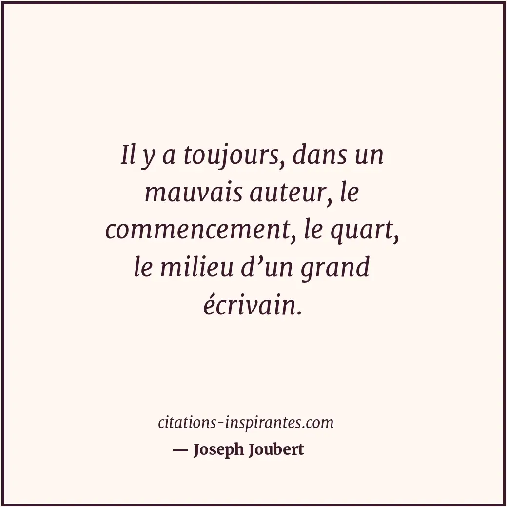 Il y a toujours, dans un mauvais auteur, le commencement, le quart, le milieu d’... Citation de Joseph Joubert