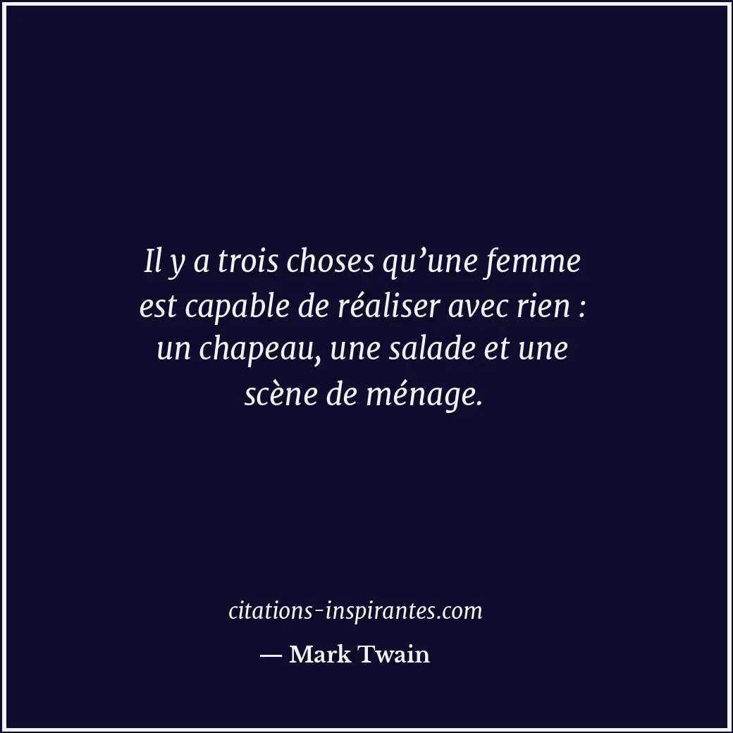 Il y a trois choses qu’une femme est capable de réaliser avec rien : un chapeau,... Citation de Mark Twain