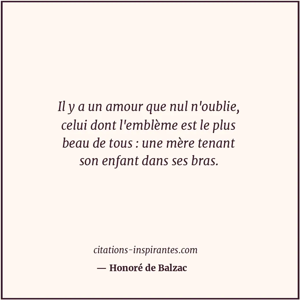 Il y a un amour que nul n'oublie, celui dont l'emblème est le plus beau de tous... Citation de Honoré de Balzac