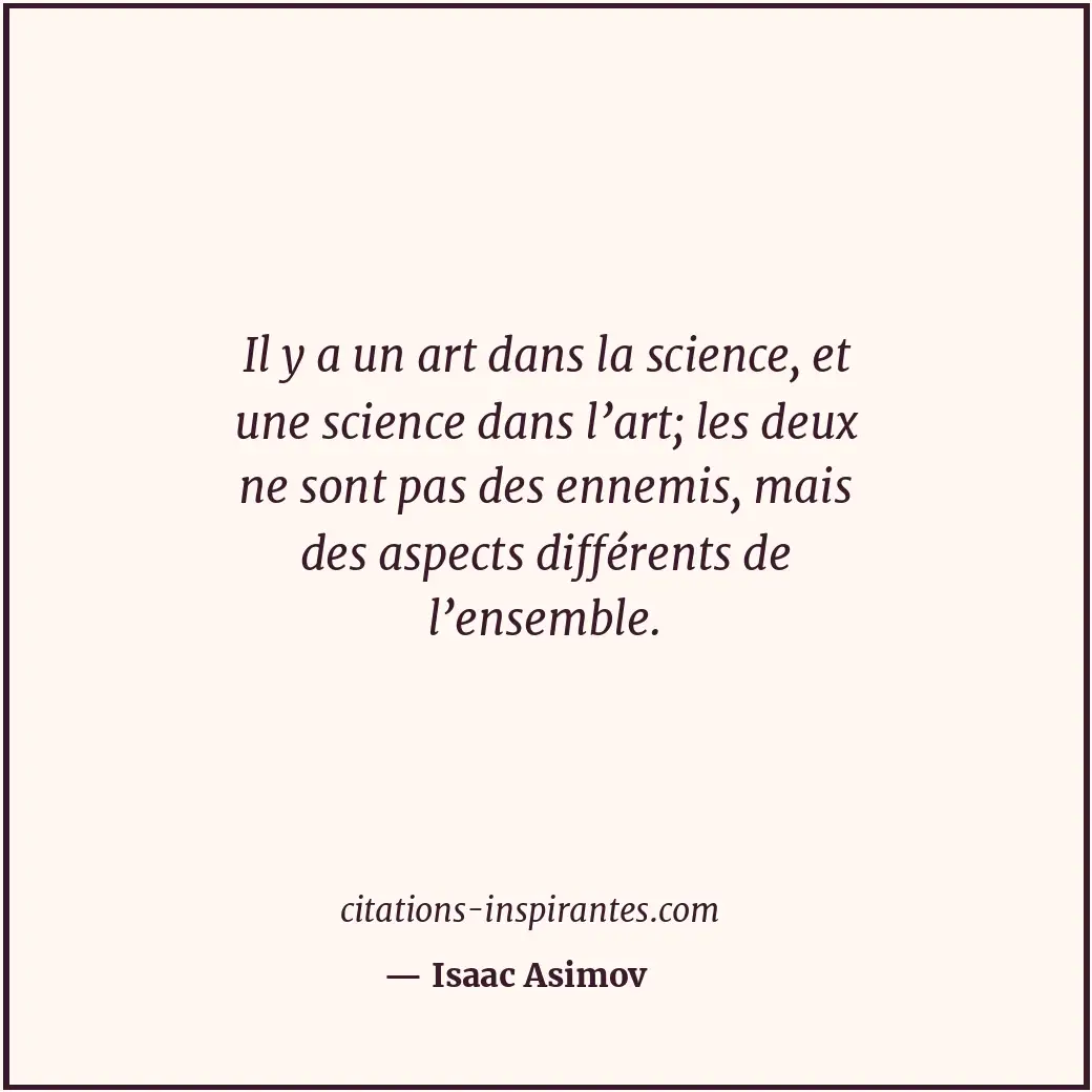 Il y a un art dans la science, et une science dans l’art; les deux ne sont pas d... Citation de Isaac Asimov