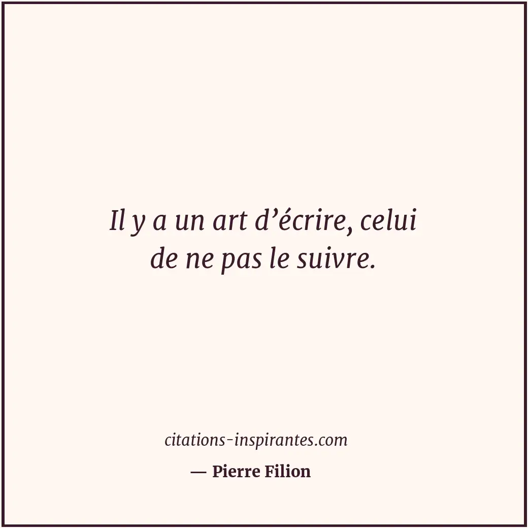 Il y a un art d’écrire, celui de ne pas le suivre. Citation de Pierre Filion