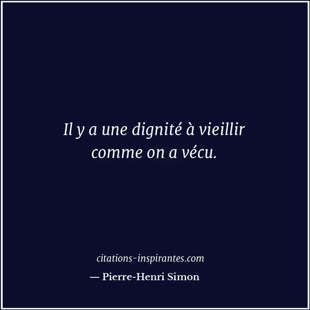 Il y a une dignité à vieillir comme on a vécu. Citation de Pierre-Henri Simon
