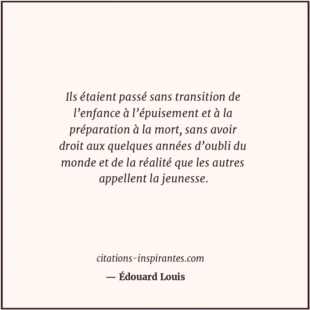 Ils étaient passé sans transition de l’enfance à l’épuisement et à la préparatio... Citation de Édouard Louis
