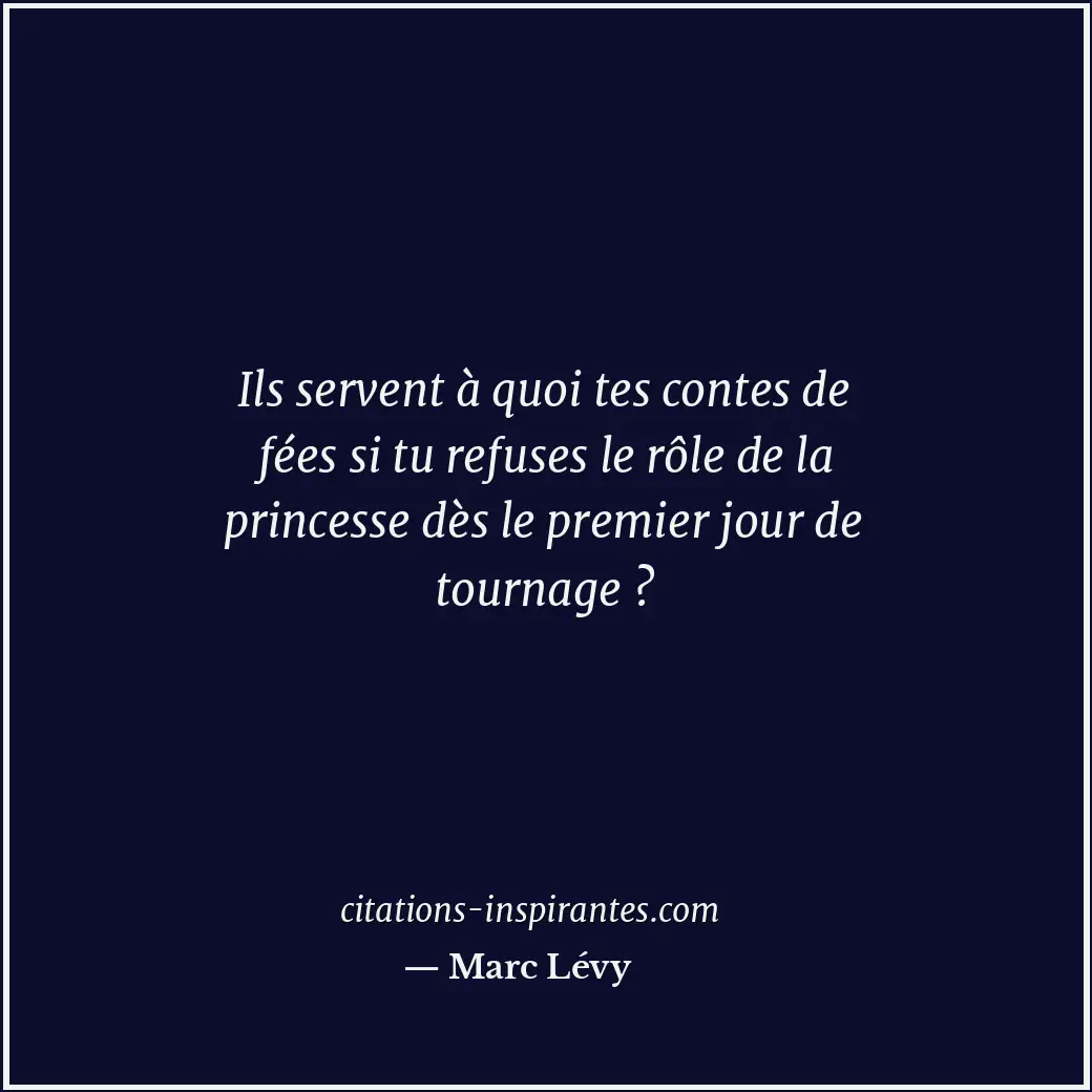 Ils servent à quoi tes contes de fées si tu refuses le rôle de la princesse dès... Citation de Marc Lévy