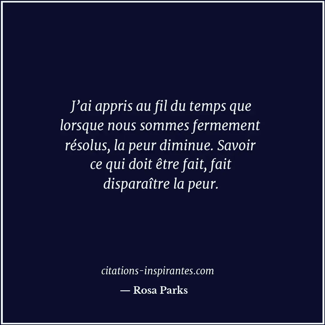 J’ai appris au fil du temps que lorsque nous sommes fermement résolus, la peur d... Citation de Rosa Parks