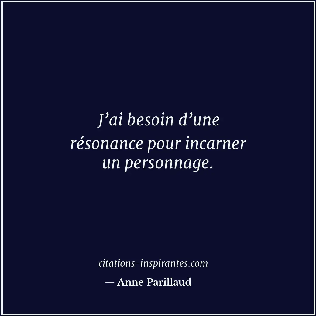 J’ai besoin d’une résonance pour incarner un personnage. Citation de Anne Parillaud
