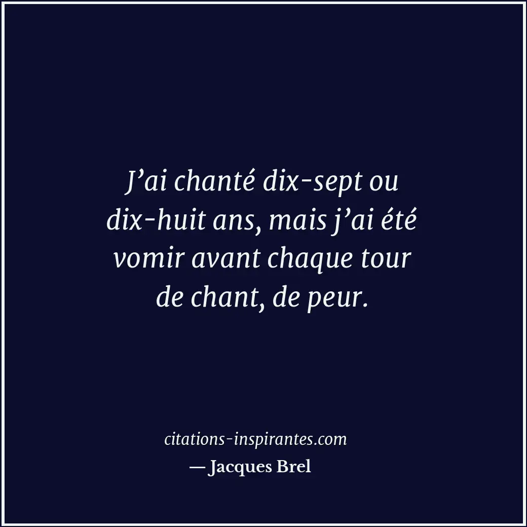 J’ai chanté dix-sept ou dix-huit ans, mais j’ai été vomir avant chaque tour de c... Citation de Jacques Brel