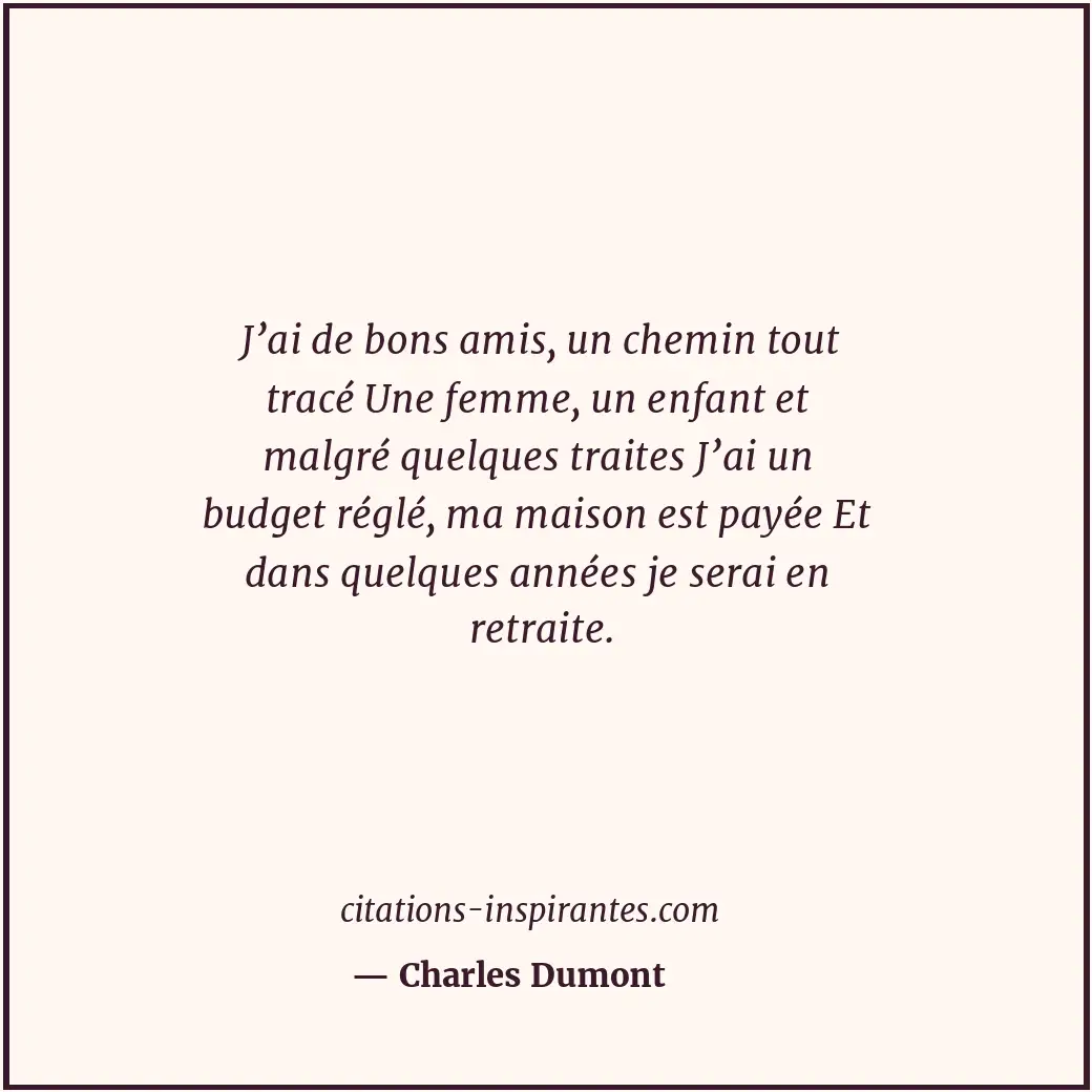 J’ai de bons amis, un chemin tout tracé Une femme, un enfant et malgré quelques... Citation de Charles Dumont