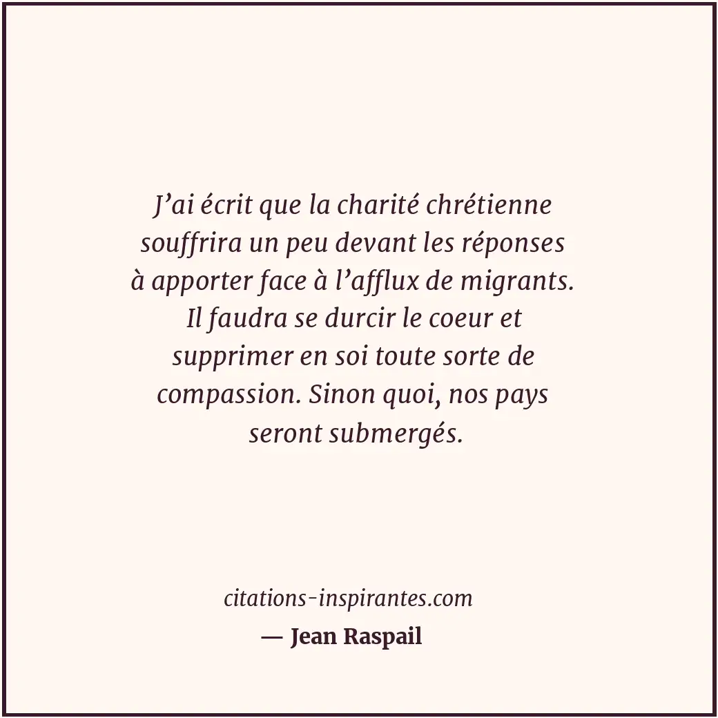 J’ai écrit que la charité chrétienne souffrira un peu devant les réponses à appo... Citation de Jean Raspail