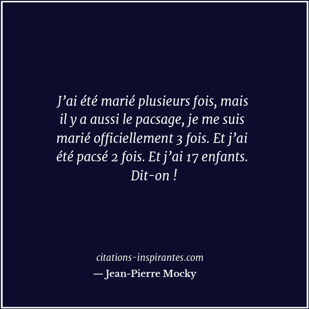 J’ai été marié plusieurs fois, mais il y a aussi le pacsage, je me suis marié of... Citation de Jean-Pierre Mocky
