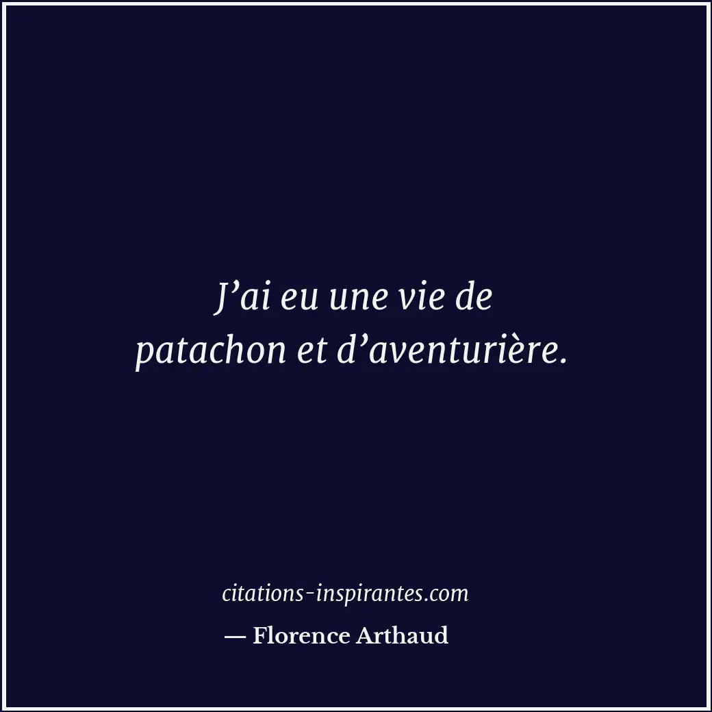J’ai eu une vie de patachon et d’aventurière. Citation de Florence Arthaud