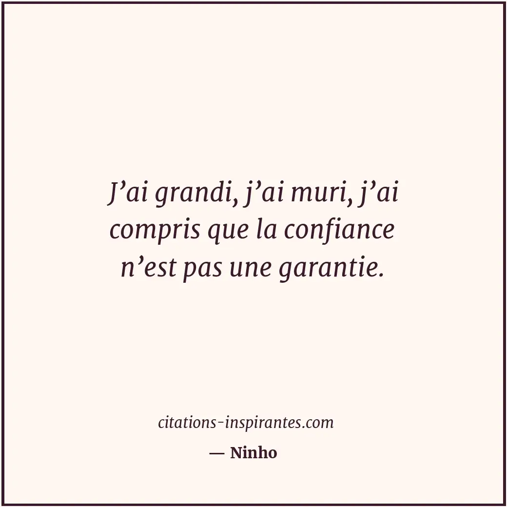 J’ai grandi, j’ai muri, j’ai compris que la confiance n’est pas une garantie. Citation de Ninho