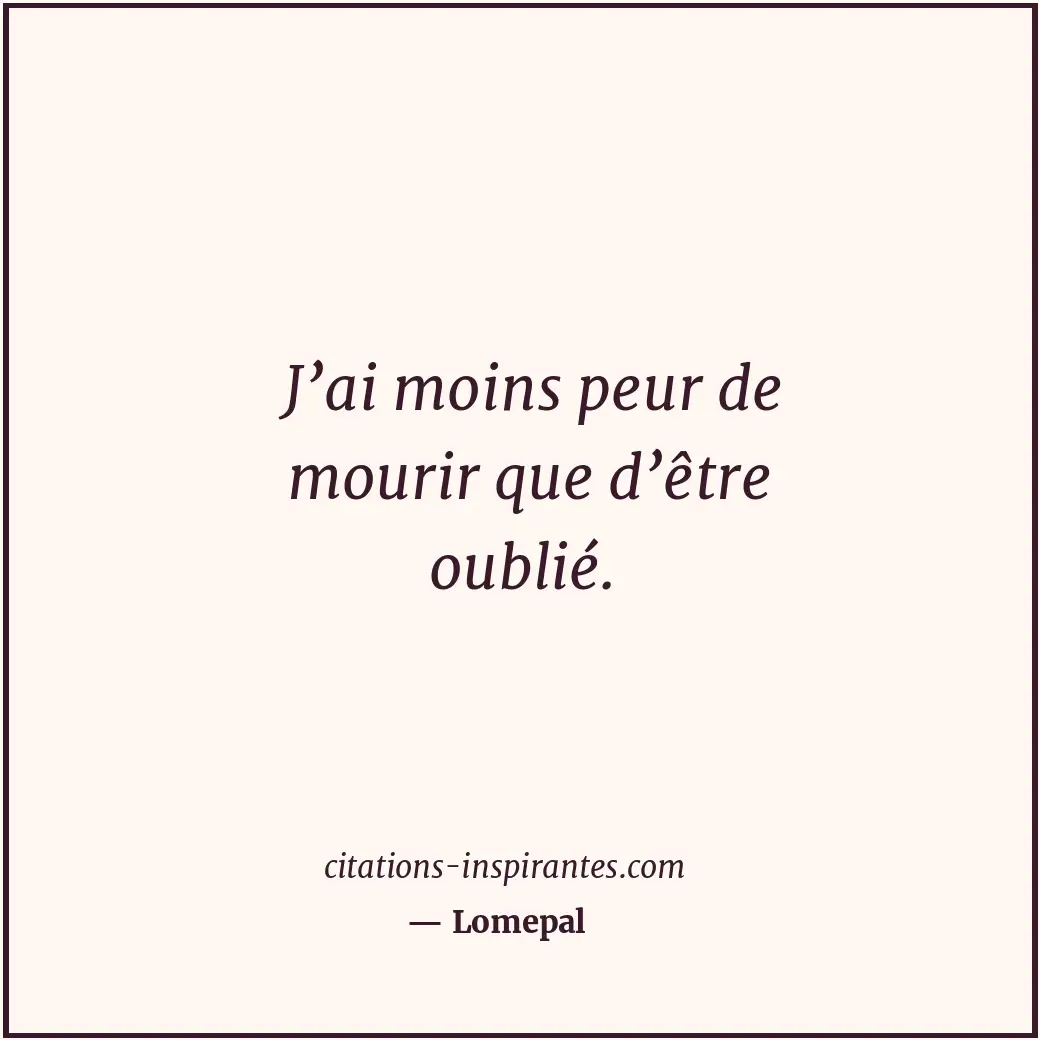 J’ai moins peur de mourir que d’être oublié. Citation de Lomepal