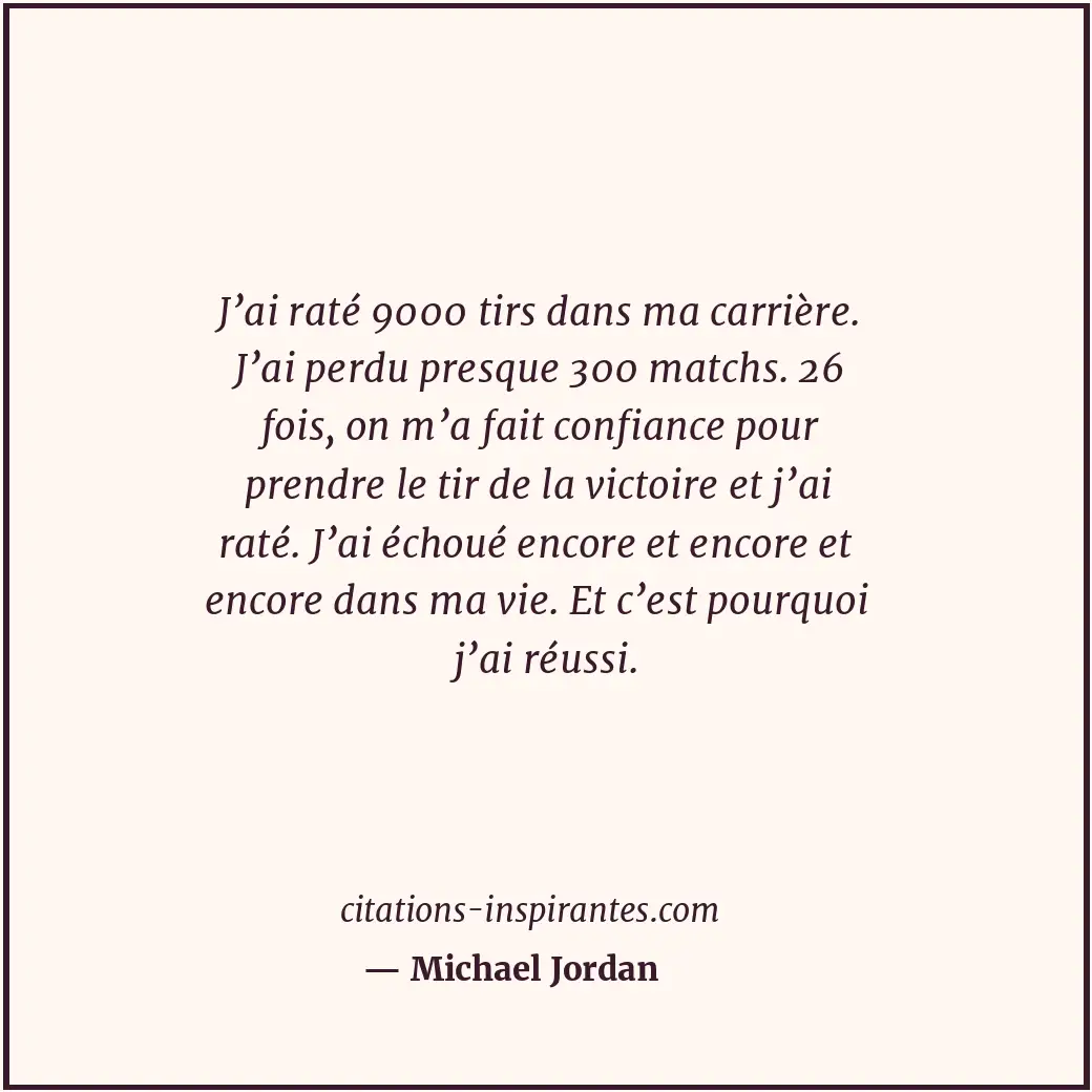 J’ai raté 9000 tirs dans ma carrière. J’ai perdu presque 300 matchs. 26 fois, on... Citation de Michael Jordan