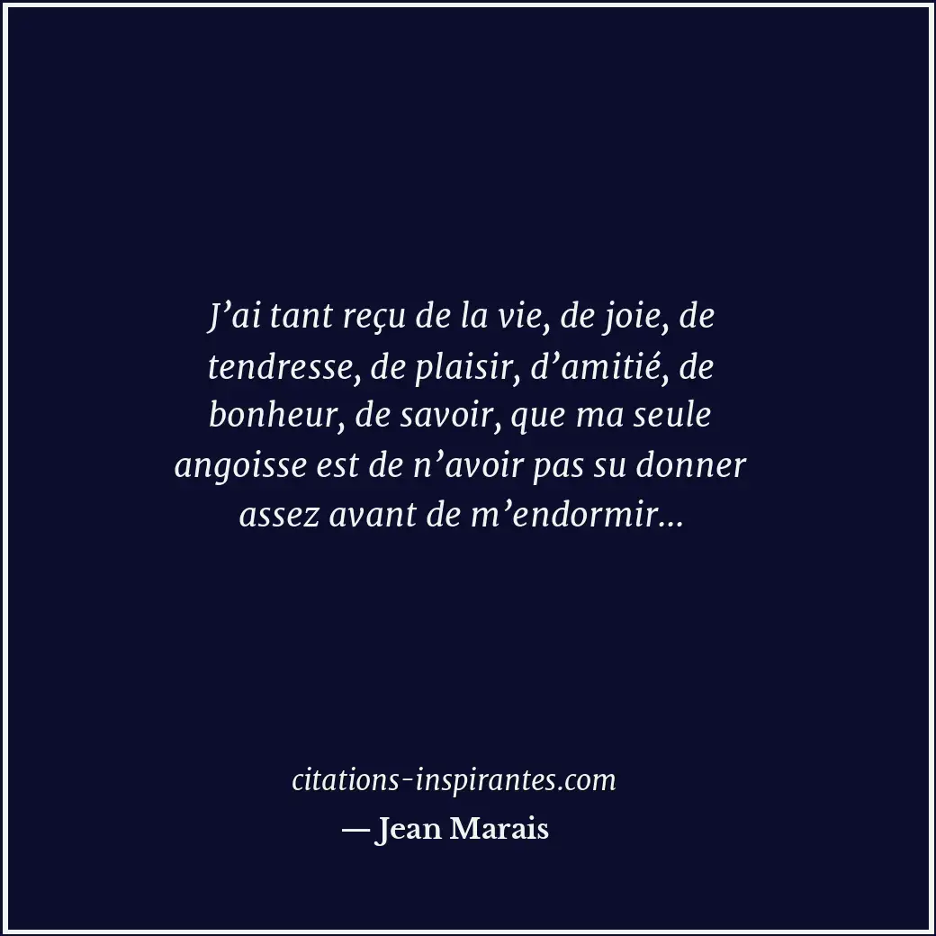 J’ai tant reçu de la vie, de joie, de tendresse, de plaisir, d’amitié, de bonheu... Citation de Jean Marais