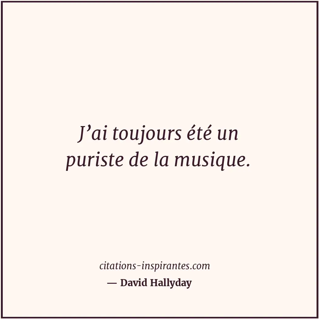 J’ai toujours été un puriste de la musique. Citation de David Hallyday