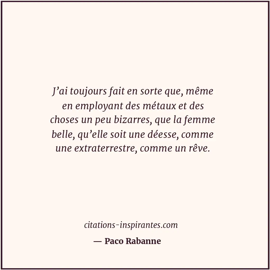 J’ai toujours fait en sorte que, même en employant des métaux et des choses un p... Citation de Paco Rabanne