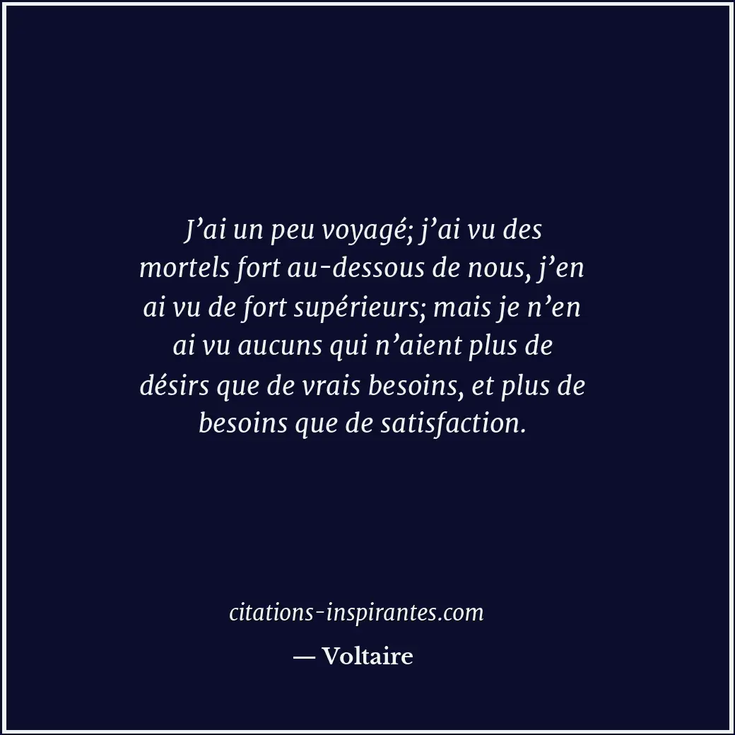 J’ai un peu voyagé; j’ai vu des mortels fort au-dessous de nous, j’en ai vu de f... Citation de Voltaire