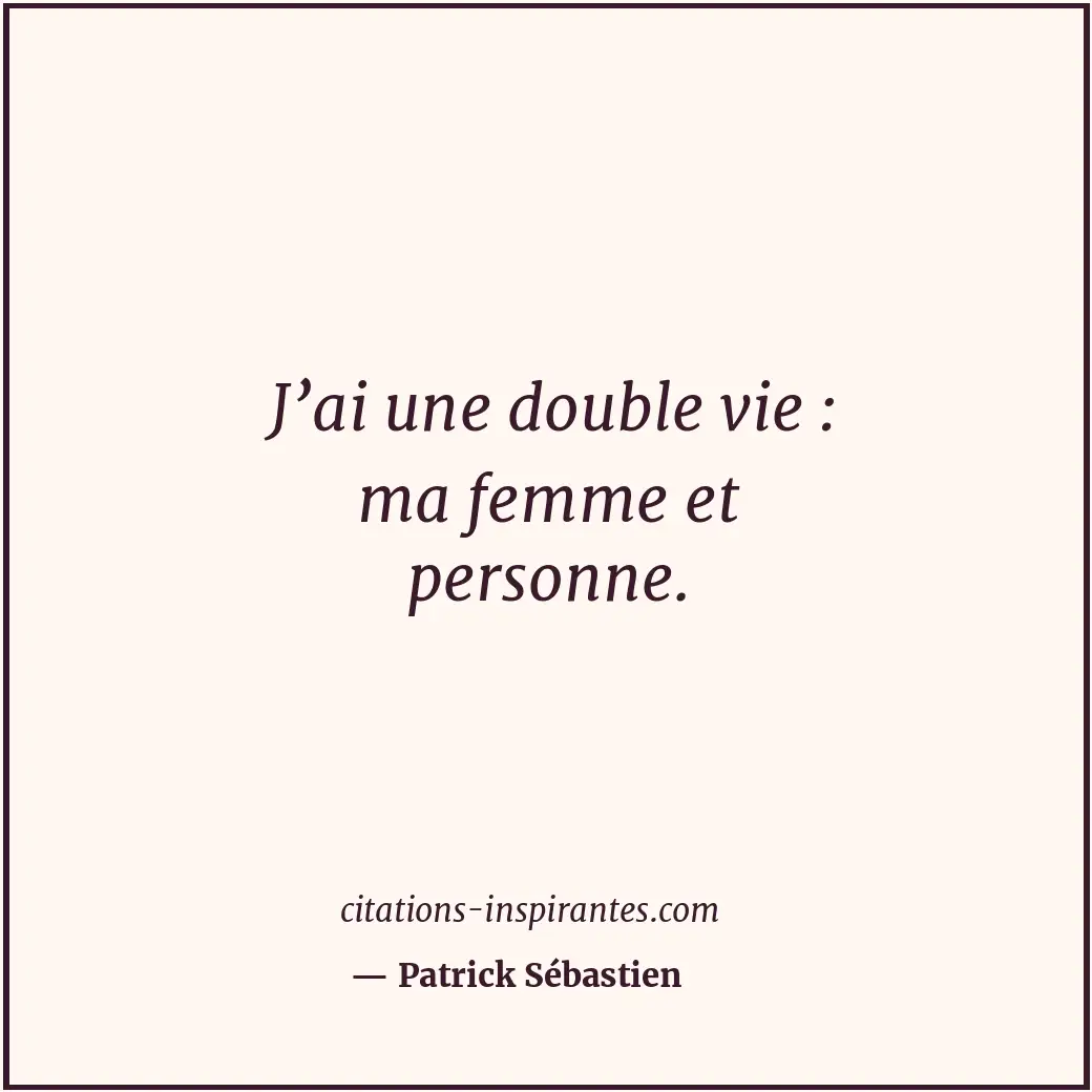 J’ai une double vie : ma femme et personne. Citation de Patrick Sébastien