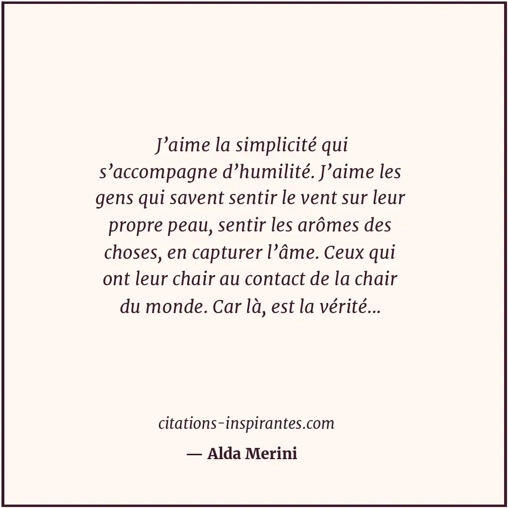 J’aime la simplicité qui s’accompagne d’humilité. J’aime les gens qui savent sen... Citation de Alda Merini