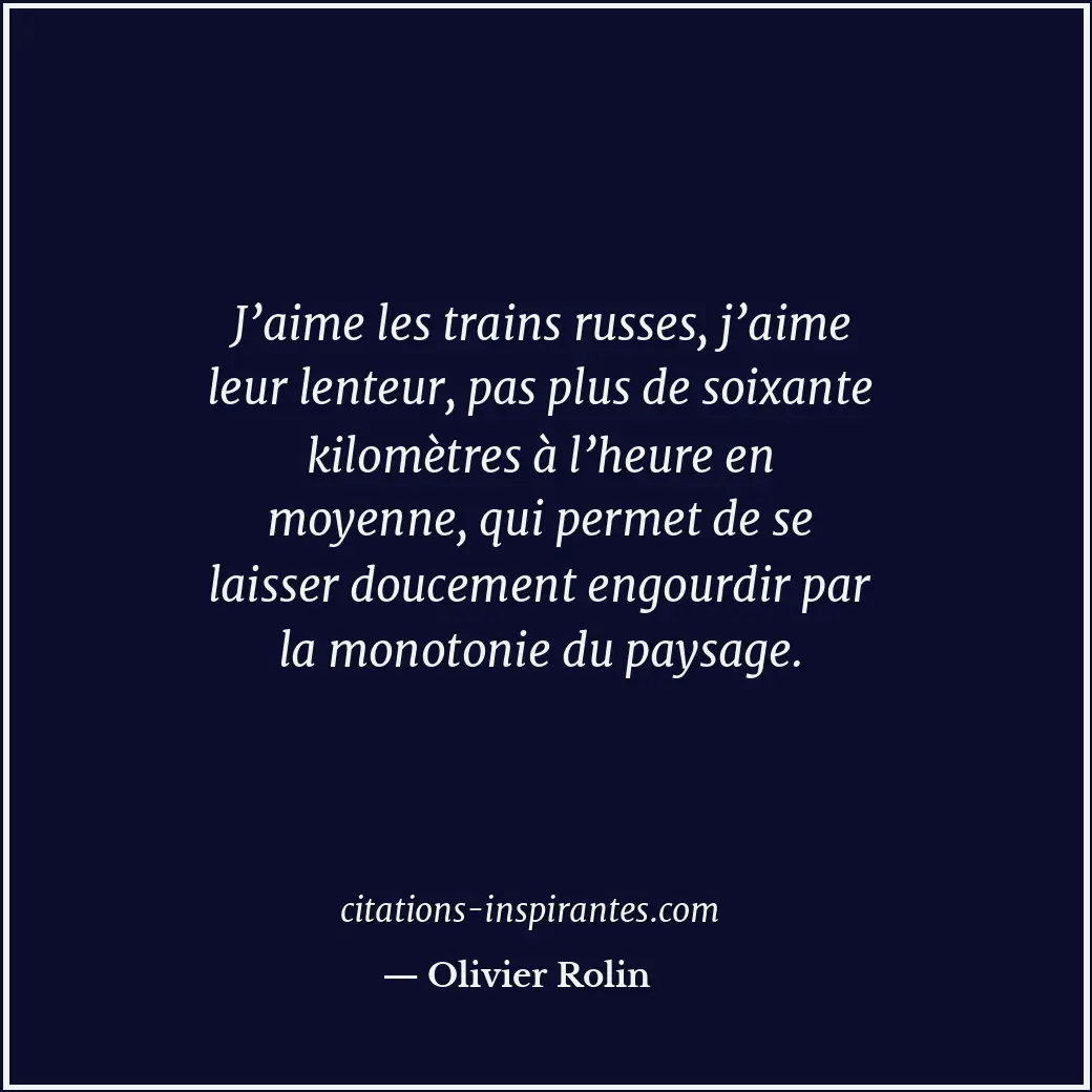 J’aime les trains russes, j’aime leur lenteur, pas plus de soixante kilomètres à... Citation de Olivier Rolin