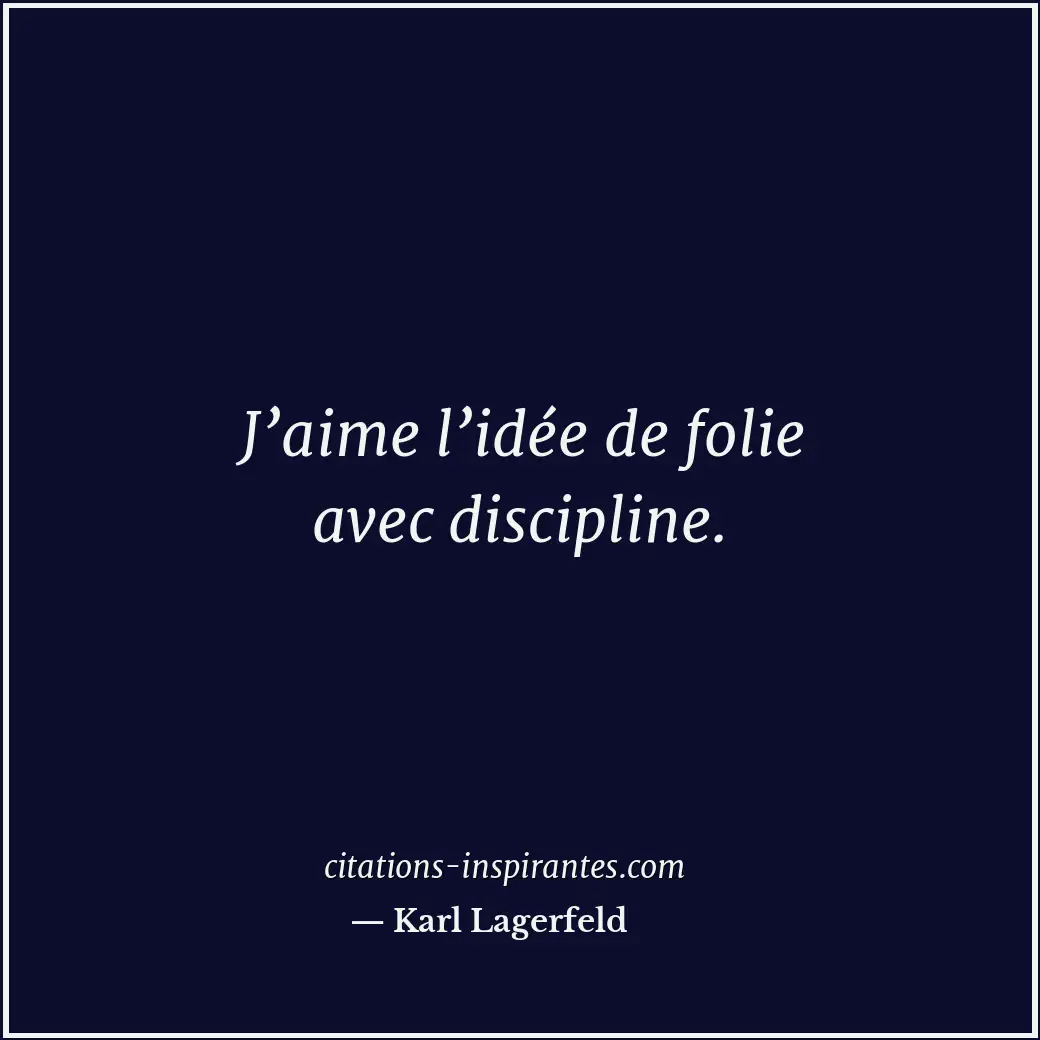 J’aime l’idée de folie avec discipline. Citation de Karl Lagerfeld