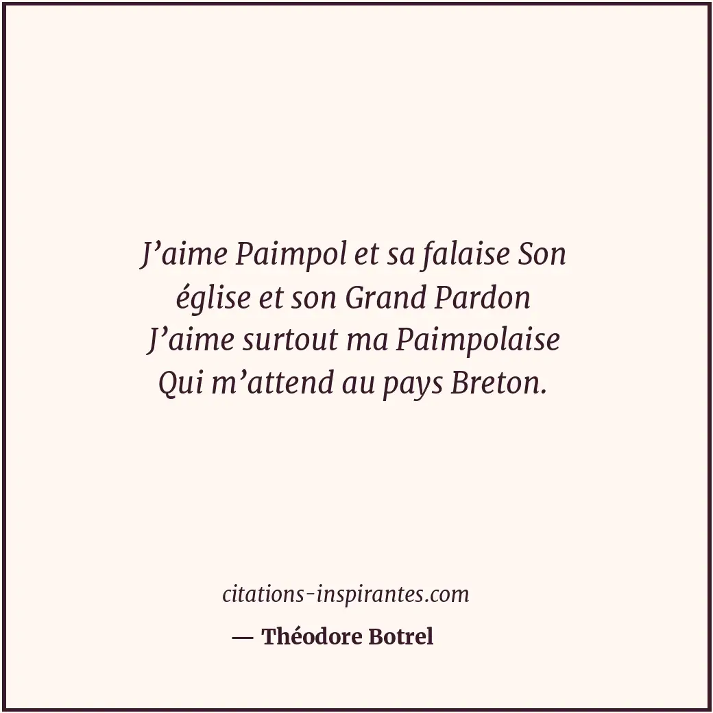 J’aime Paimpol et sa falaise Son église et son Grand Pardon J’aime surtout ma Pa... Citation de Théodore Botrel