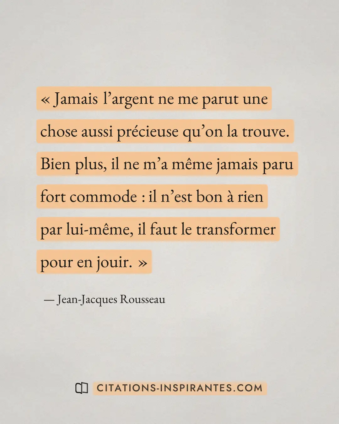 « Jamais l’argent ne me parut une chose aussi précieuse qu’on la trouve. Bien plus, il ne m’a même jamais paru f... » — Jean-Jacques Rousseau