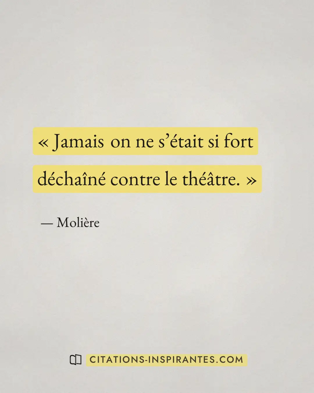 « Jamais on ne s’était si fort déchaîné contre le théâtre. » — Molière