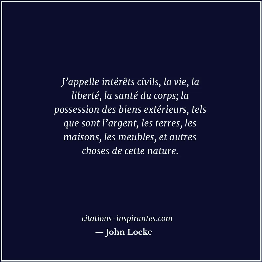 J’appelle intérêts civils, la vie, la liberté, la santé du corps; la possession... Citation de John Locke