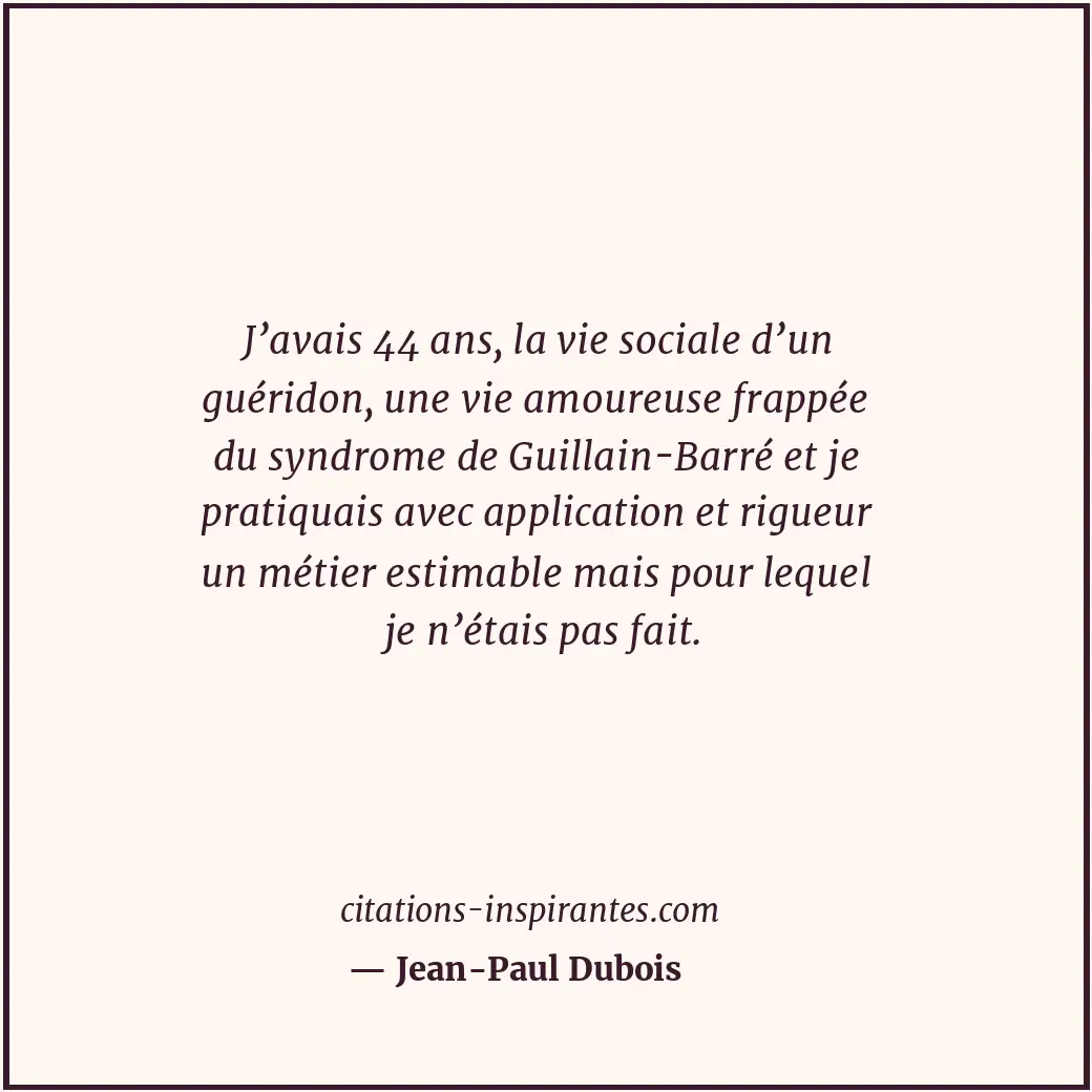 J’avais 44 ans, la vie sociale d’un guéridon, une vie amoureuse frappée du syndr... Citation de Jean-Paul Dubois