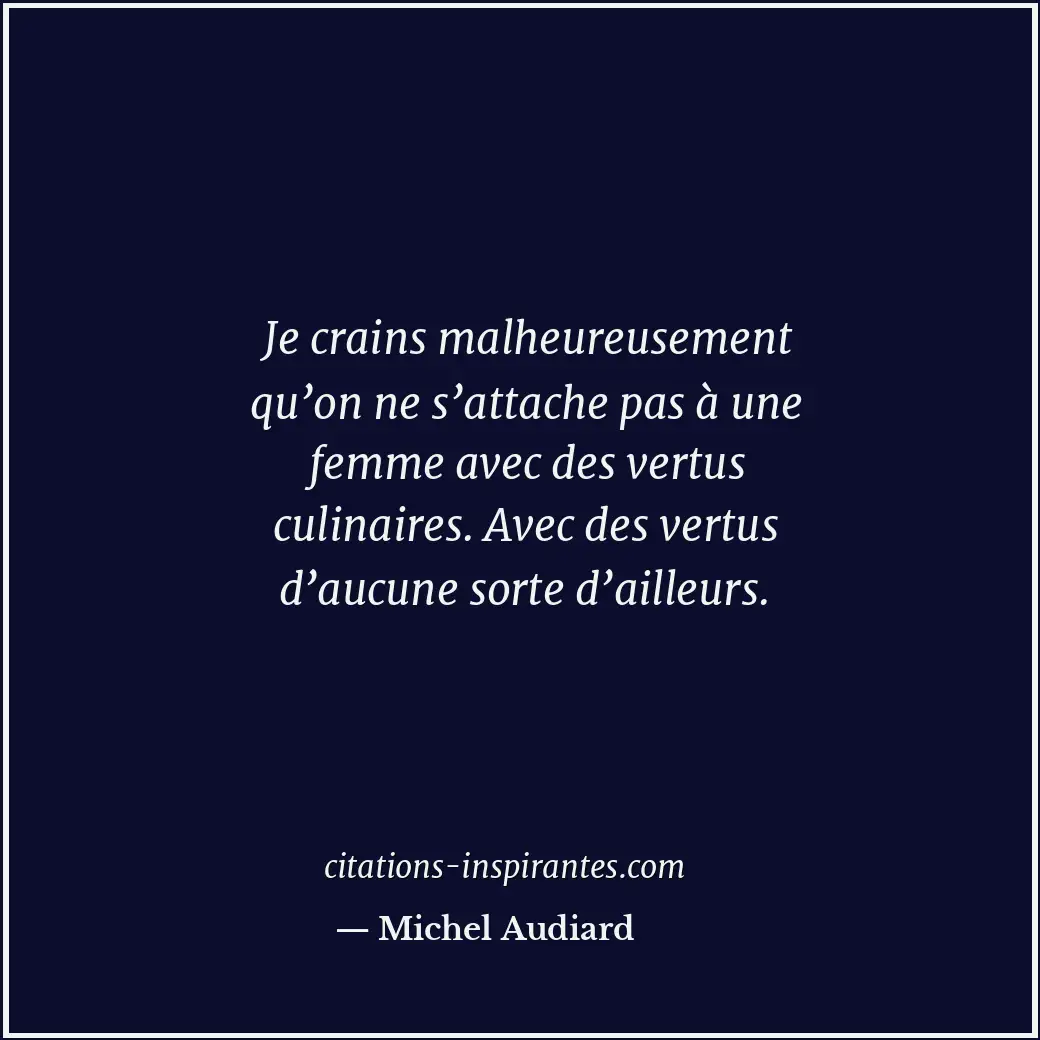 Je crains malheureusement qu’on ne s’attache pas à une femme avec des vertus cul... Citation de Michel Audiard