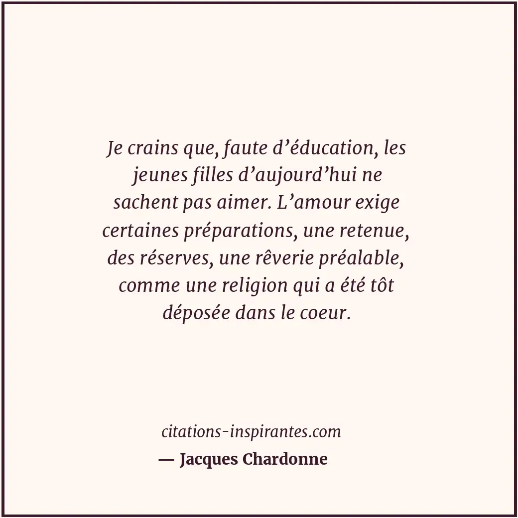 Je crains que, faute d’éducation, les jeunes filles d’aujourd’hui ne sachent pas... Citation de Jacques Chardonne
