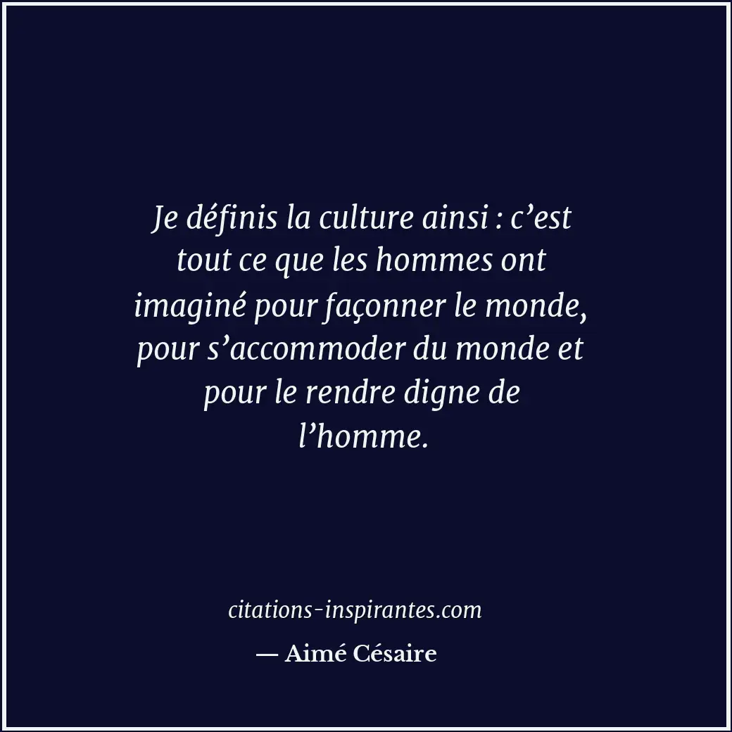 Je définis la culture ainsi : c’est tout ce que les hommes ont imaginé pour faço... Citation de Aimé Césaire