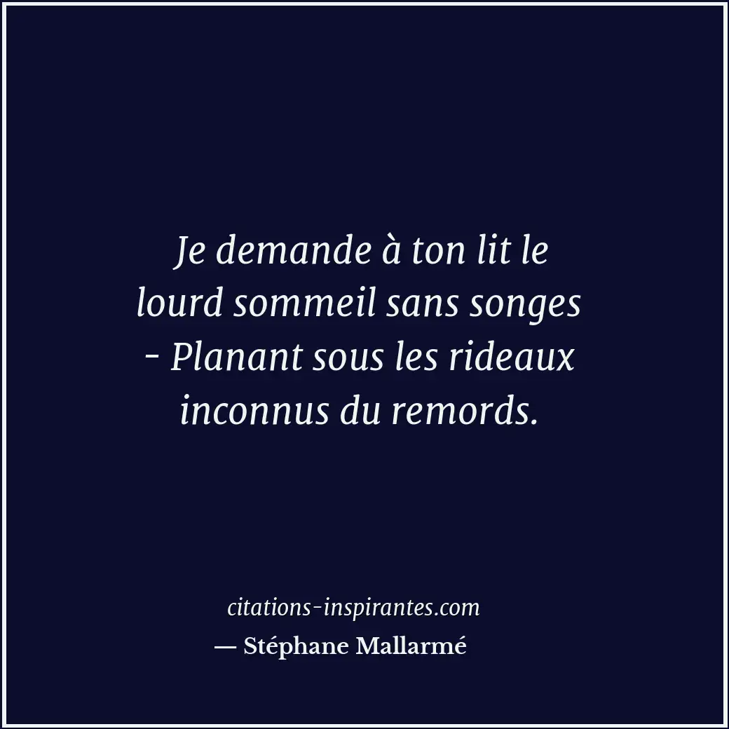 Je demande à ton lit le lourd sommeil sans songes - Planant sous les rideaux inc... Citation de Stéphane Mallarmé