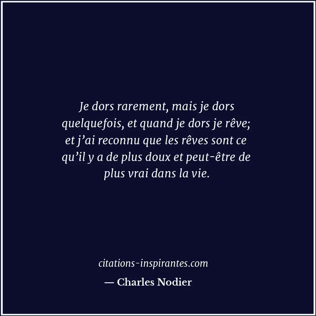 Je dors rarement, mais je dors quelquefois, et quand je dors je rêve; et j’ai re... Citation de Charles Nodier